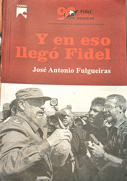 Libro Y en eso llegó Fidel, de José A. Fulgueiras. Libro Y en eso llegó Fidel, de José A. Fulgueiras.